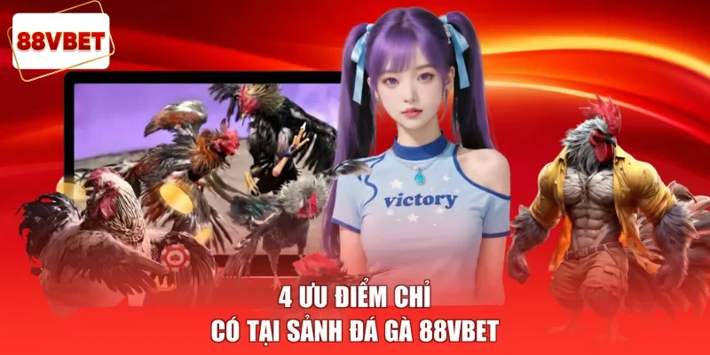 4 ưu điểm chỉ có tại sảnh đá gà 88vbet