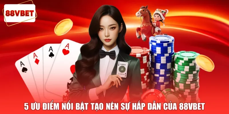5 ưu điểm nổi bật tạo nên sự hấp dẫn của 88vbet