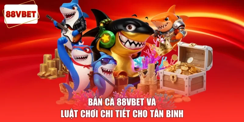 Bắn cá 88vbet và luật chơi chi tiết cho tân binh
