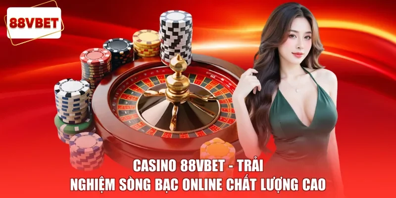 Casino 88vbet - Trải Nghiệm Sòng Bạc Online Chất Lượng Cao