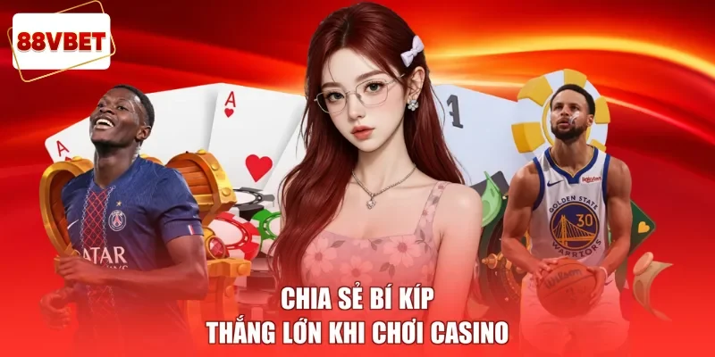 Chia sẻ bí kíp thắng lớn khi chơi casino