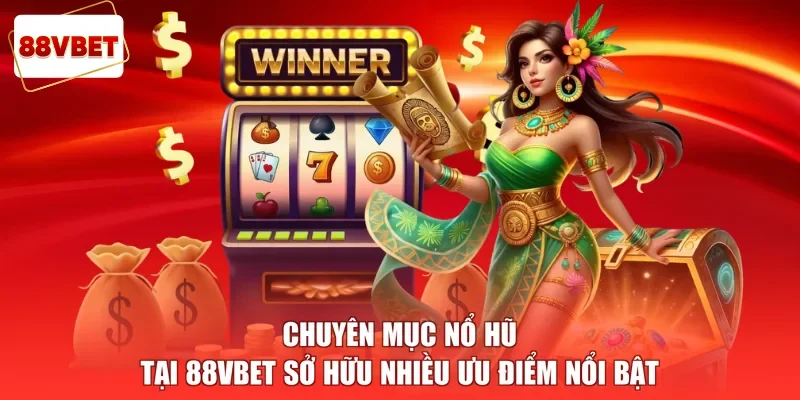 Chuyên mục nổ hũ tại 88vbet sở hữu nhiều ưu điểm nổi bật