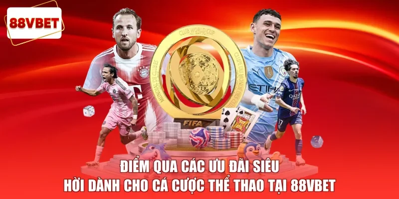 Điểm qua các ưu đãi siêu hời dành cho cá cược thể thao tại 88vbet