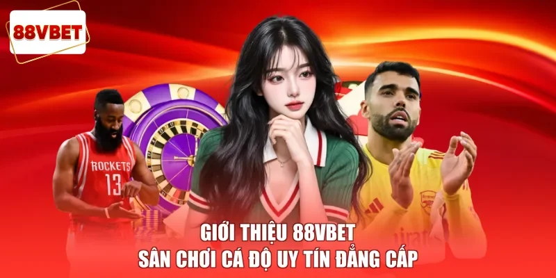 Giới thiệu 88vbet sân chơi cá độ uy tín đẳng cấp 