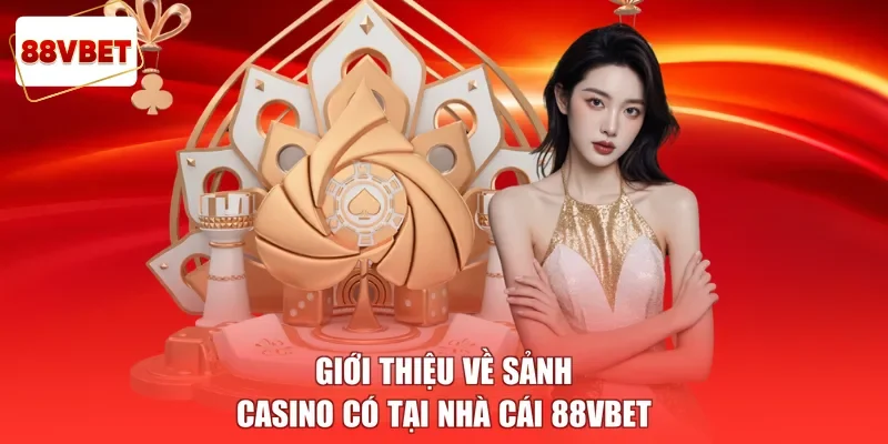 Giới thiệu về sảnh casino có tại nhà cái 88vbet