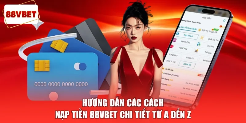Hướng Dẫn Các Cách Nạp Tiền 88vbet Chi Tiết Từ A Đến Z