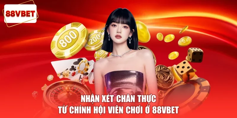 Nhận xét chân thực từ chính hội viên chơi ở 88vbet