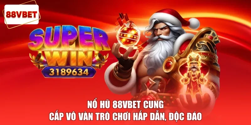 Nổ hũ 88vbet cung cấp vô vàn trò chơi hấp dẫn, độc đáo