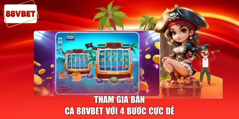 Tham gia bắn cá 88vbet với 4 bước cực dễ
