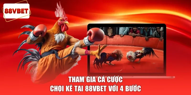 Tham gia cá cược chọi kê tại 88vbet với 4 bước