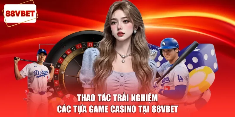 Thao tác trải nghiệm các tựa game Casino tại 88vbet