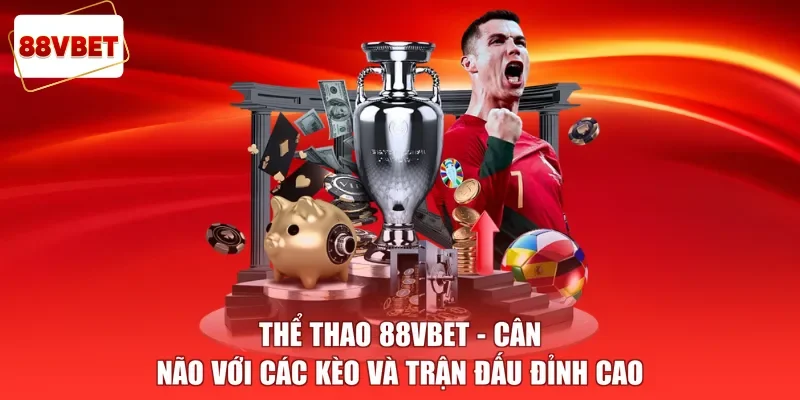 Thể Thao 88vbet - Cân Não Với Các Kèo Và Trận Đấu Đỉnh Cao