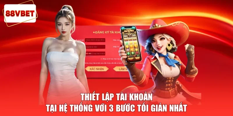 Thiết lập tài khoản tại hệ thống với 3 bước tối giản nhất