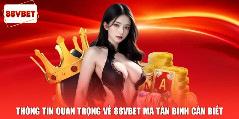 Thông tin quan trọng về 88vbet mà tân binh cần biết