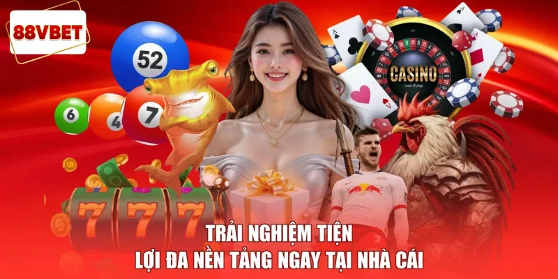 Trải nghiệm tiện lợi đa nền tảng ngay tại nhà cái